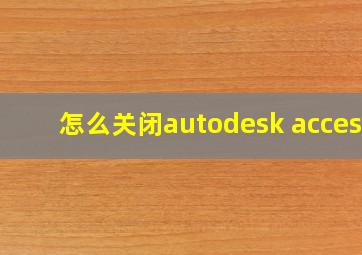 怎么关闭autodesk access